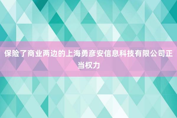 保险了商业两边的上海勇彦安信息科技有限公司正当权力